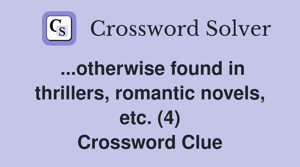 ...otherwise found in thrillers, romantic novels, etc. (4) Crossword Clue