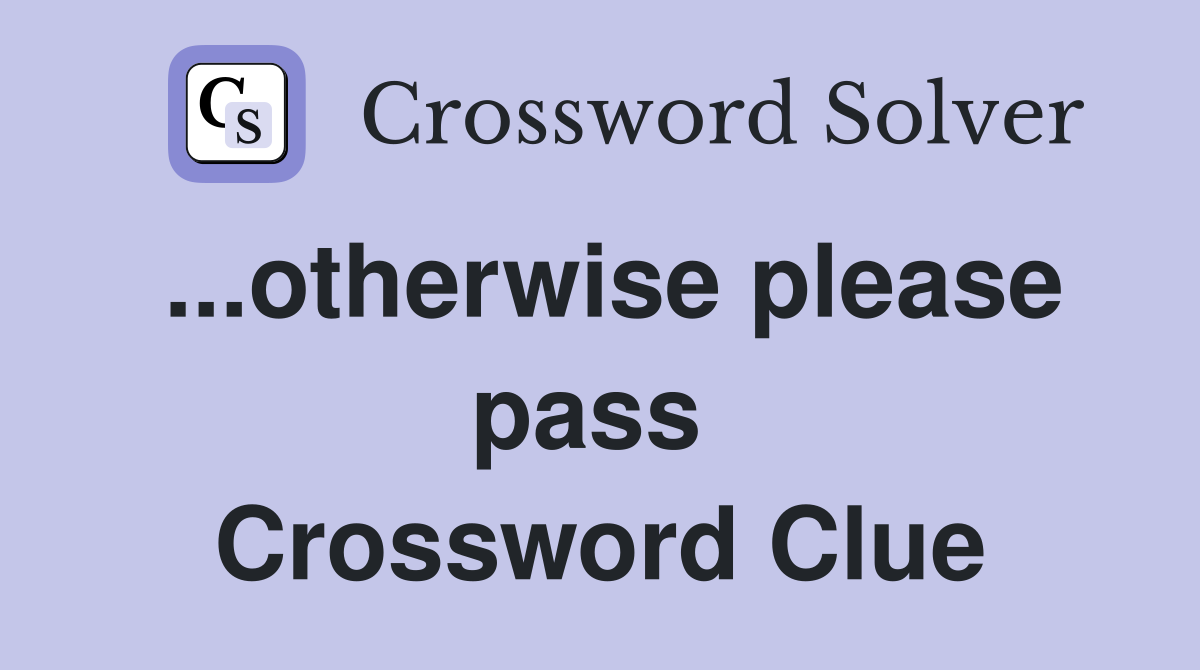 ...otherwise please pass  Crossword Clue