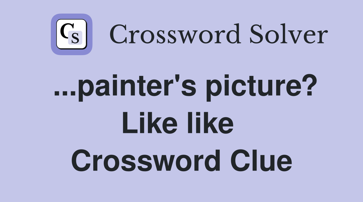 ...painter's picture? Like like  Crossword Clue