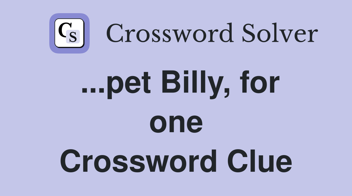 ...pet Billy, for one Crossword Clue