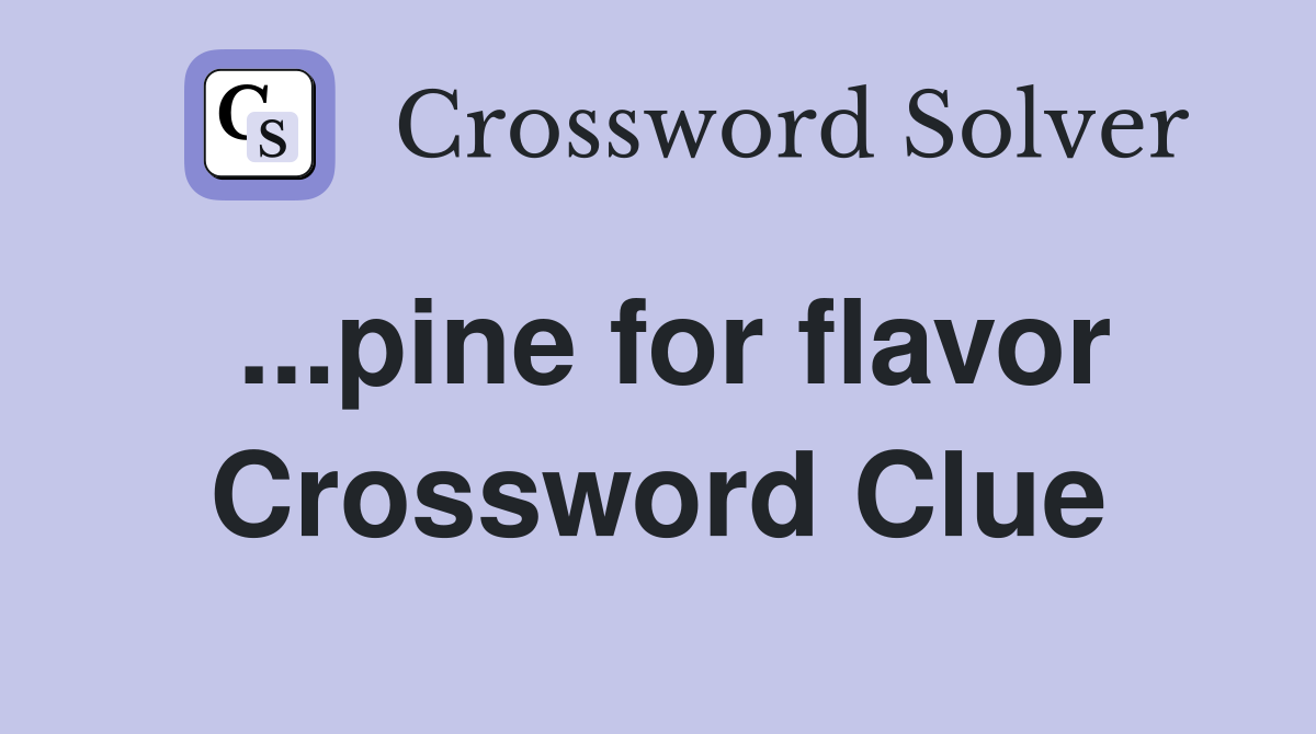 ...pine for flavor Crossword Clue