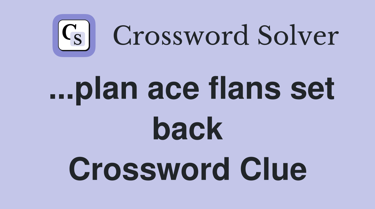 ...plan ace flans set back Crossword Clue