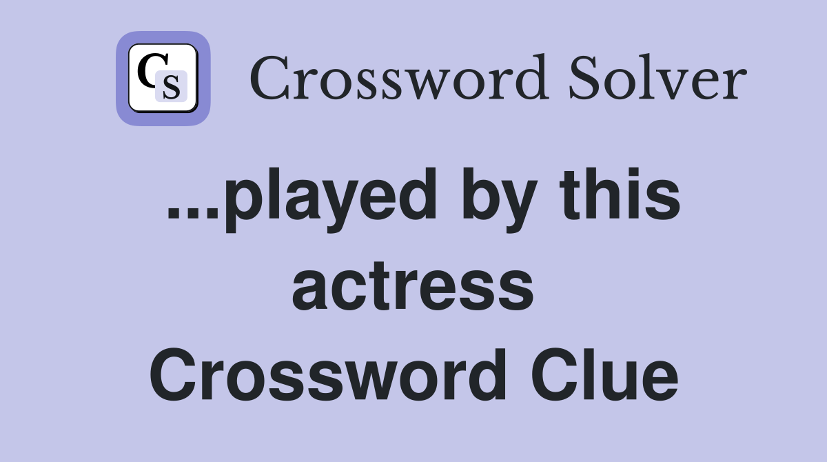 ...played by this actress Crossword Clue