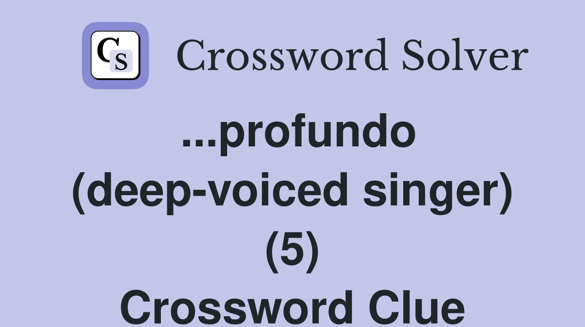 ...profundo (deep-voiced singer) (5) Crossword Clue
