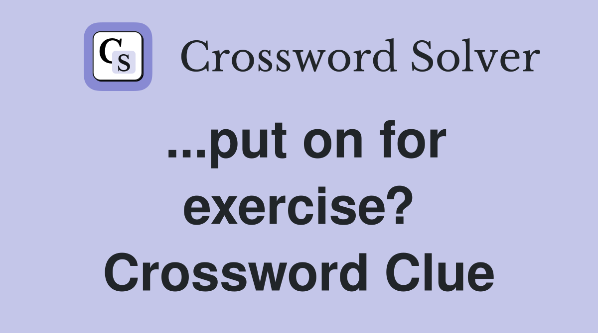 ...put on for exercise? Crossword Clue