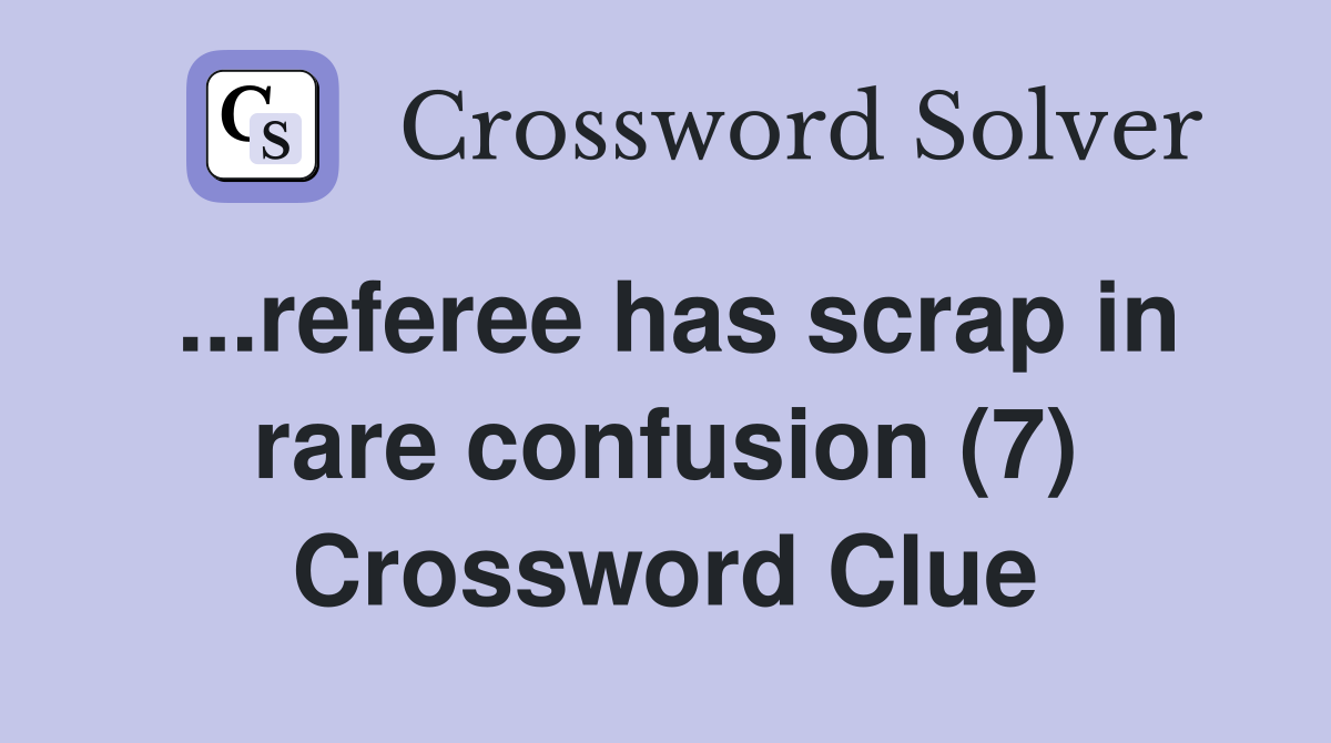 ...referee has scrap in rare confusion (7) Crossword Clue