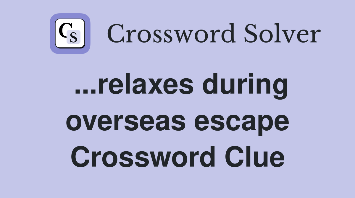 ...relaxes during overseas escape Crossword Clue