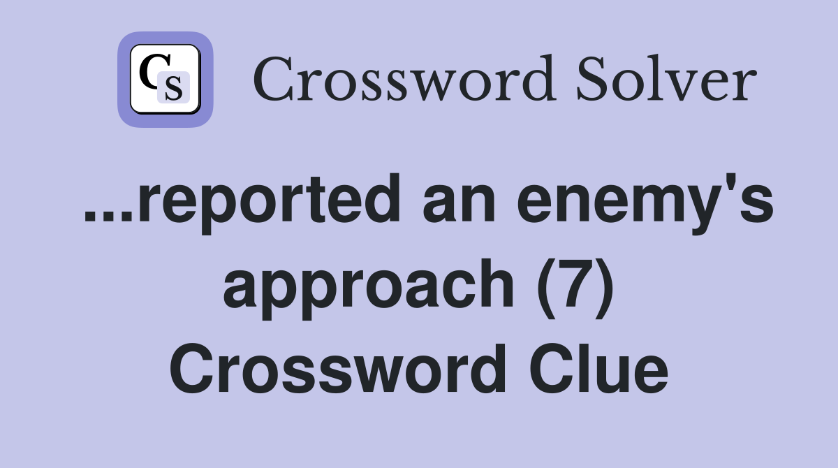 ...reported an enemy's approach (7) Crossword Clue