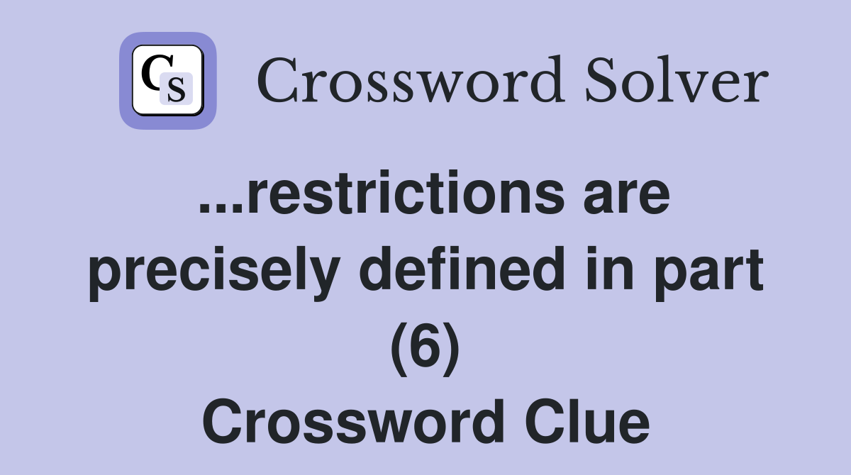 ...restrictions are precisely defined in part (6) Crossword Clue