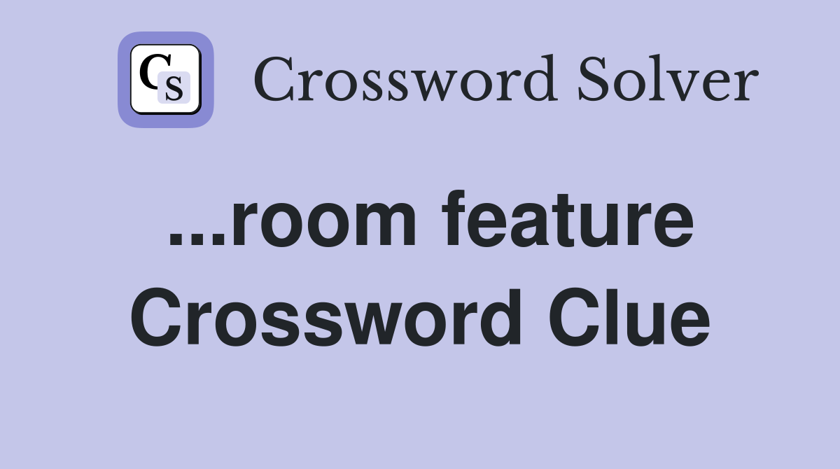 ...room feature Crossword Clue