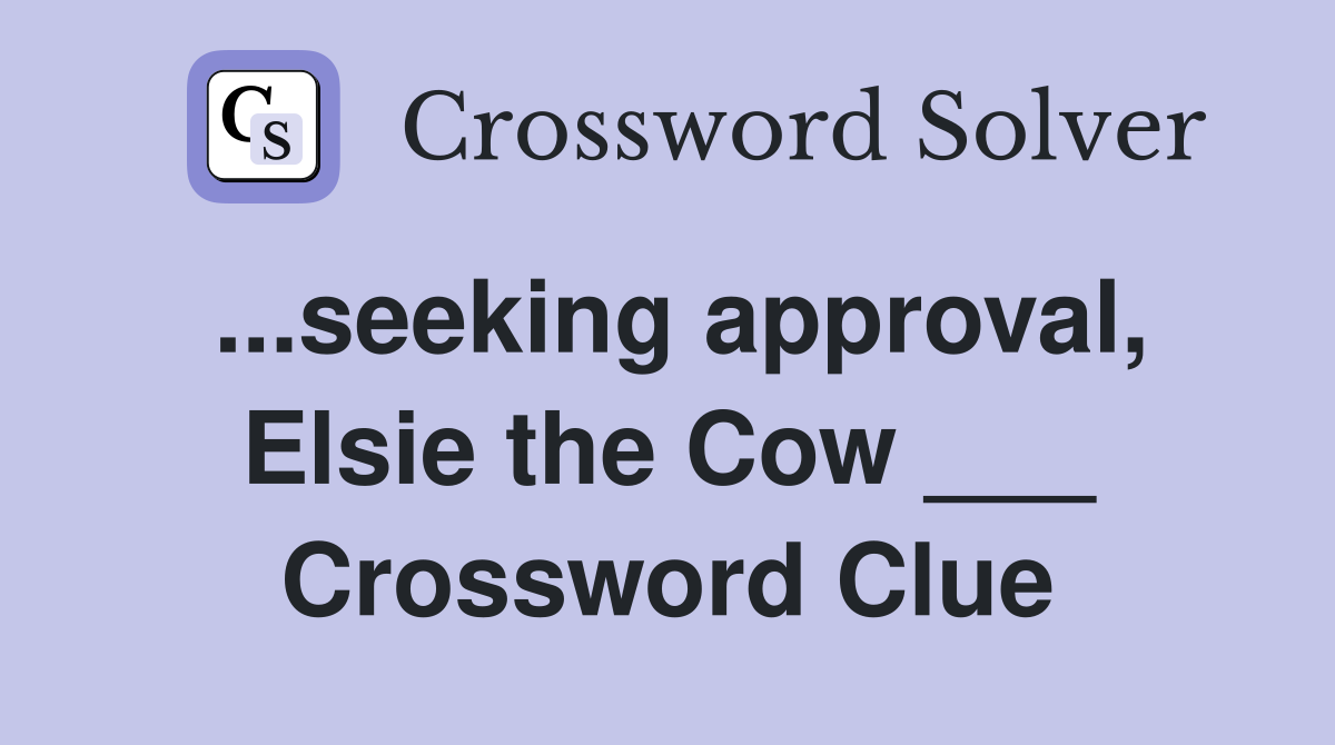 ...seeking approval, Elsie the Cow ___ Crossword Clue