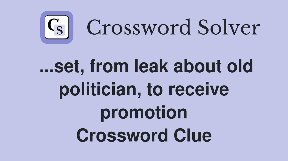 ...set, from leak about old politician, to receive promotion Crossword Clue