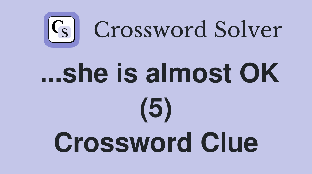 ...she is almost OK (5) Crossword Clue