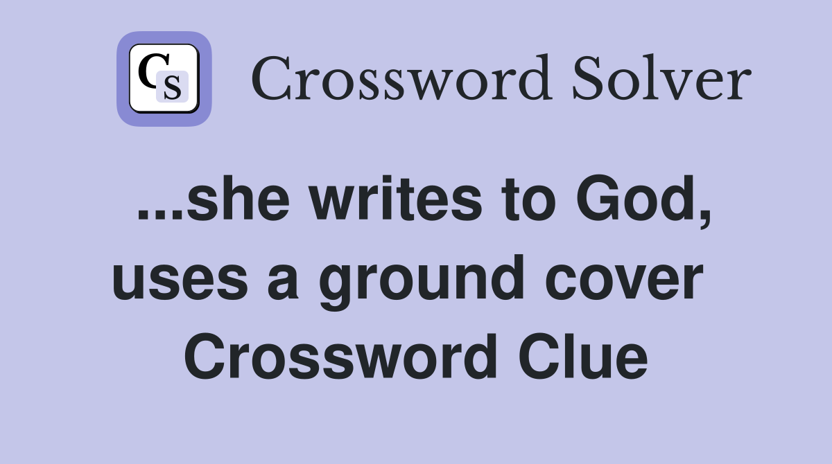 ...she writes to God, uses a ground cover  Crossword Clue