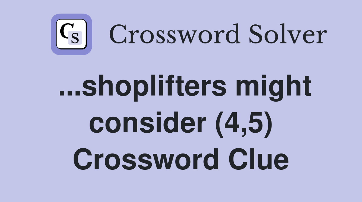 ...shoplifters might consider (4,5) Crossword Clue