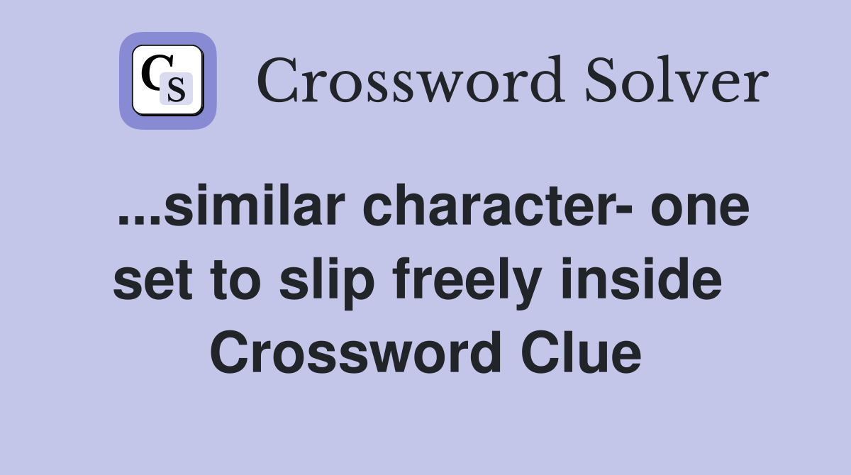 ...similar character- one set to slip freely inside  Crossword Clue