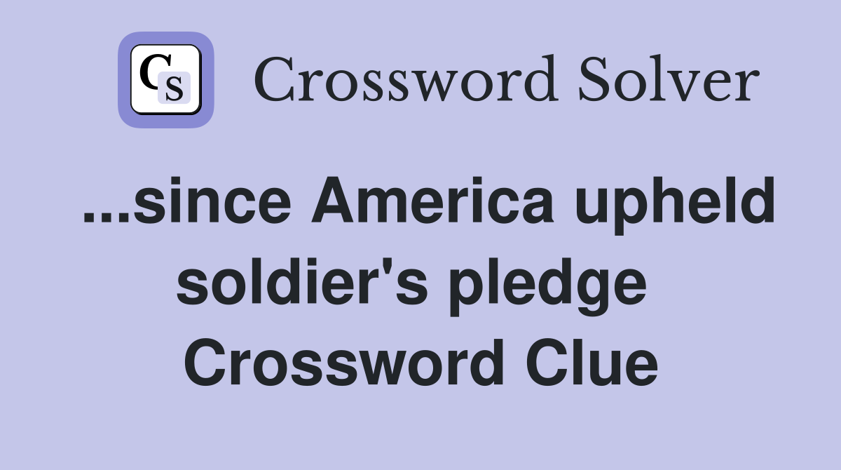 ...since America upheld soldier's pledge  Crossword Clue