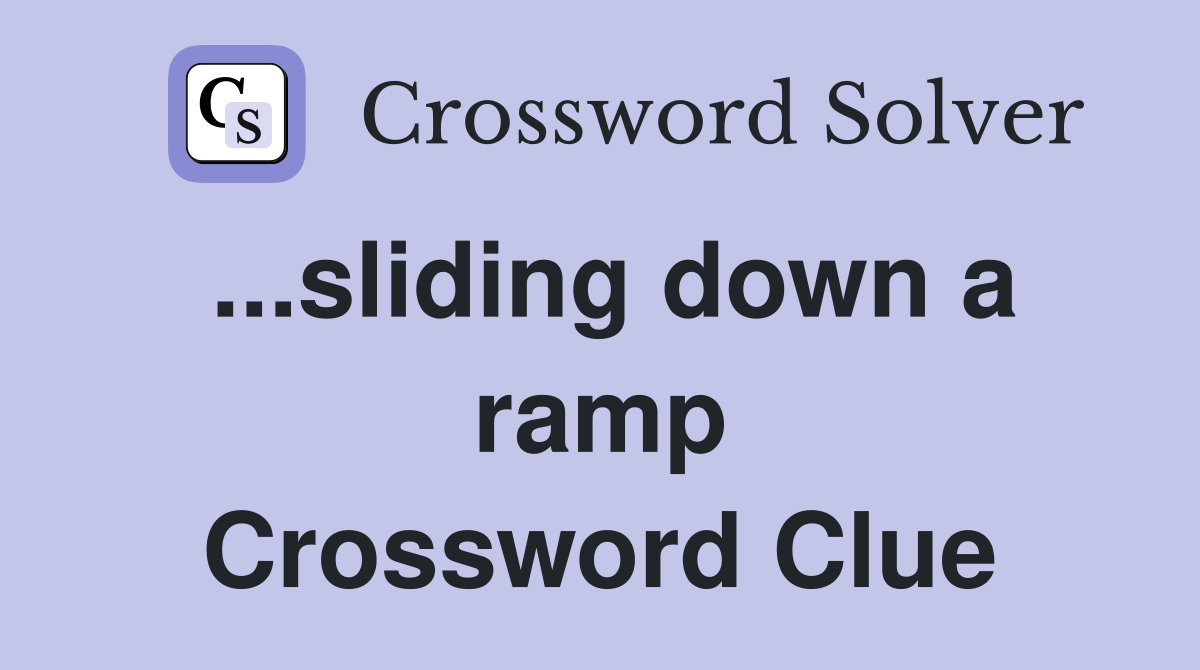 ...sliding down a ramp Crossword Clue