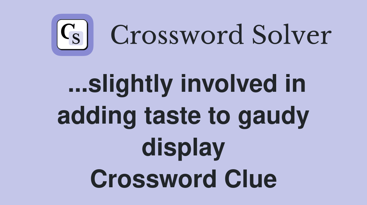 ...slightly involved in adding taste to gaudy display Crossword Clue