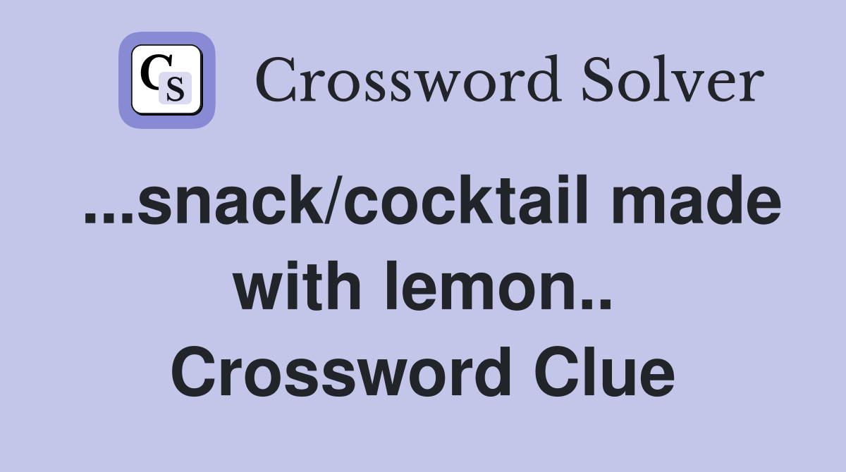 ...snack/cocktail made with lemon.. Crossword Clue