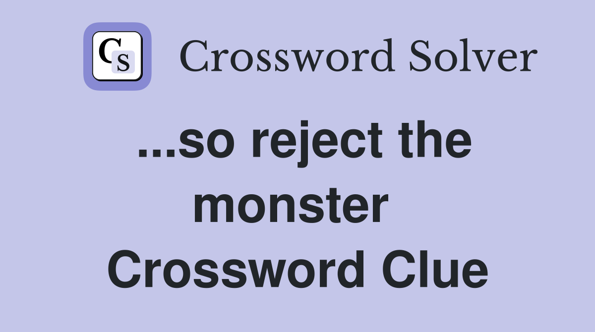 ...so reject the monster  Crossword Clue