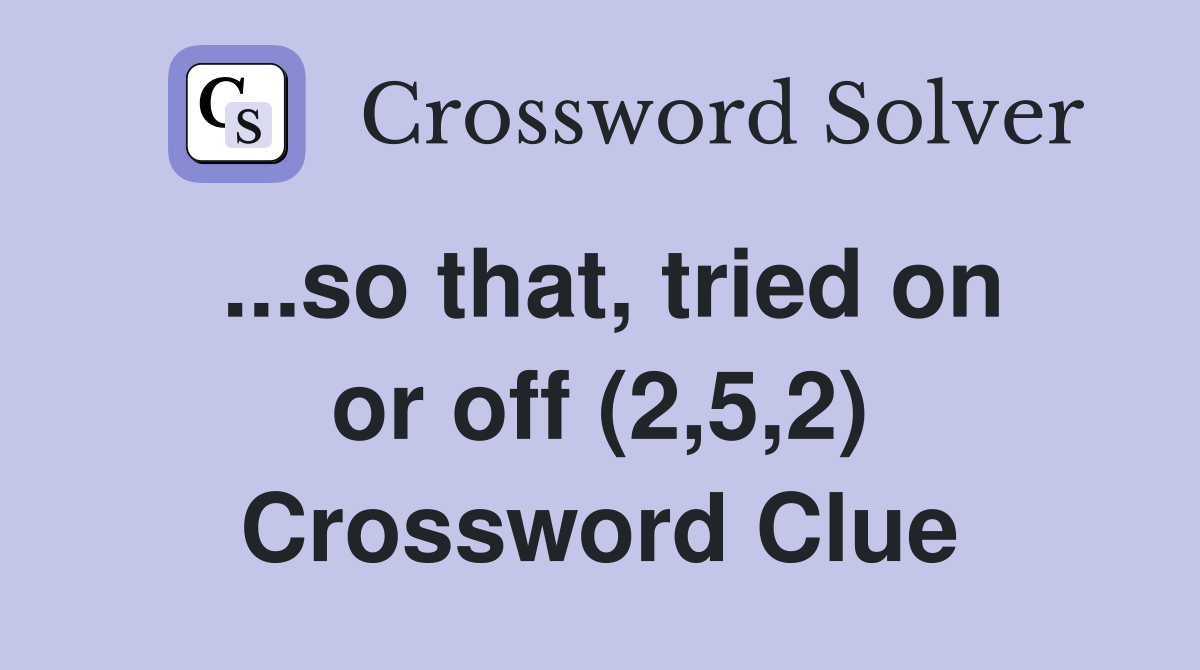 ...so that, tried on or off (2,5,2) Crossword Clue