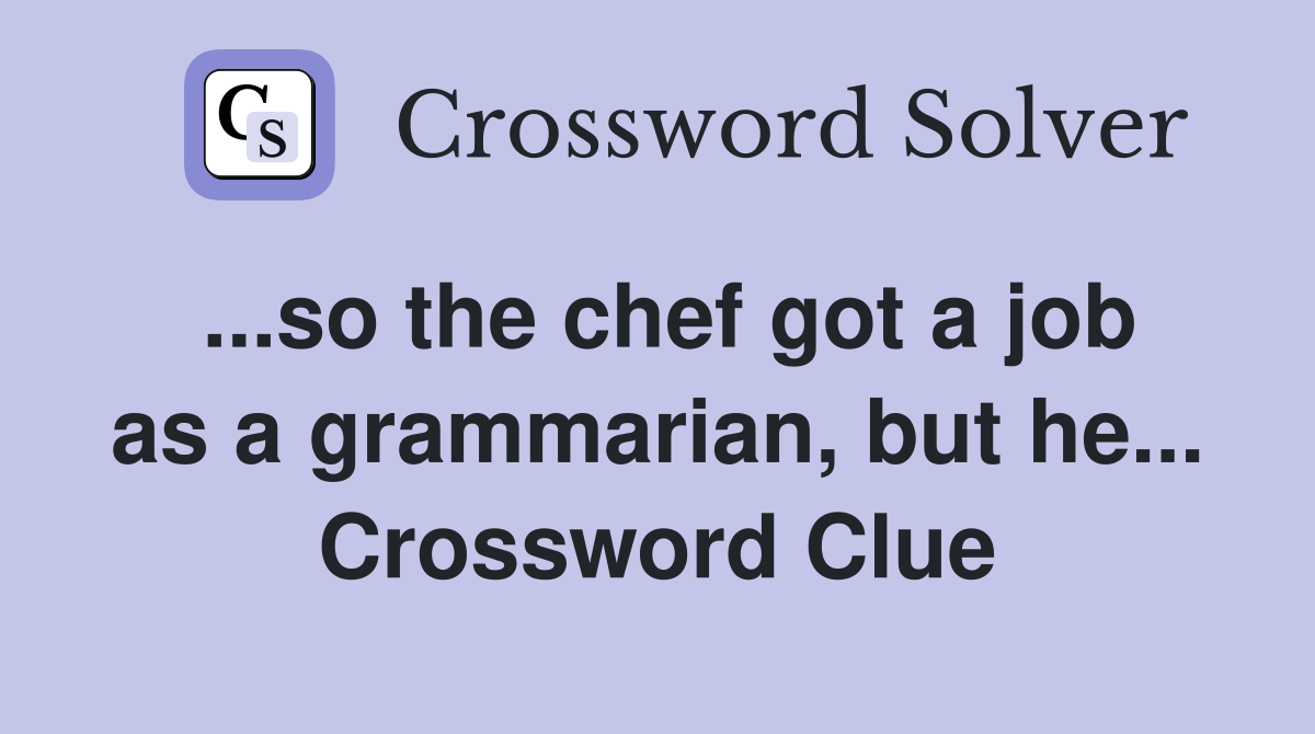...so the chef got a job as a grammarian, but he... Crossword Clue