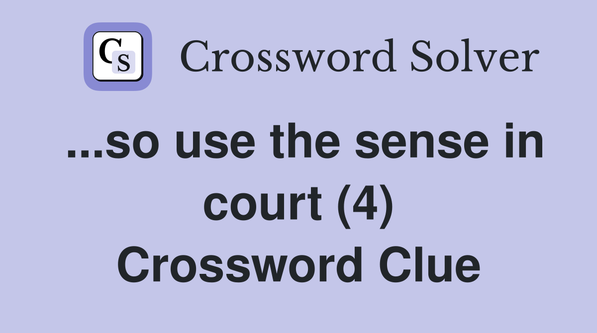 ...so use the sense in court (4) Crossword Clue