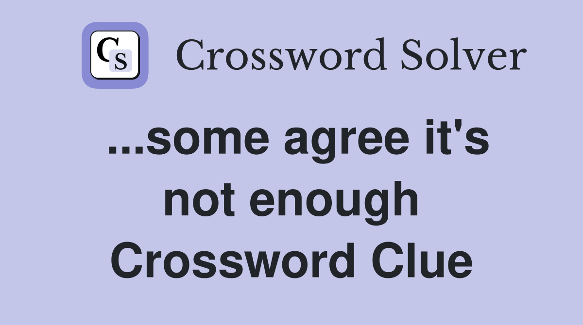 ...some agree it's not enough Crossword Clue