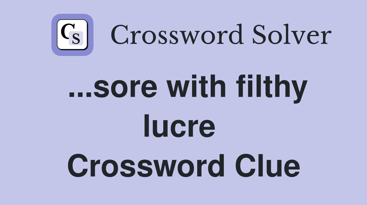 ...sore with filthy lucre  Crossword Clue