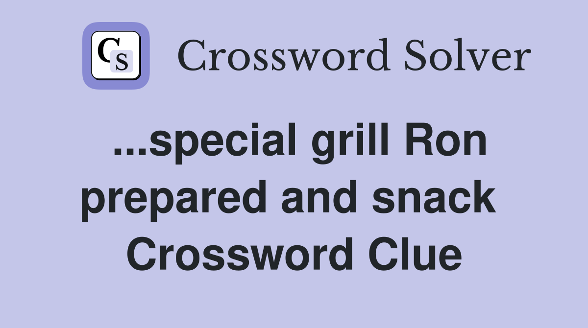 ...special grill Ron prepared and snack  Crossword Clue