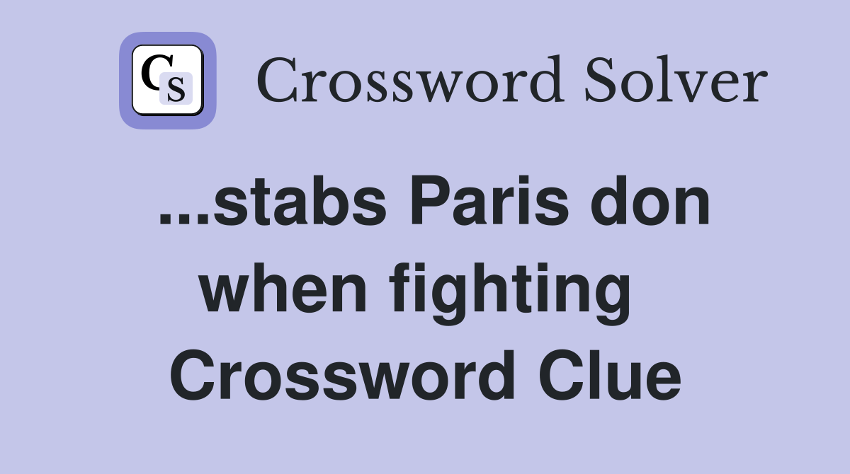 ...stabs Paris don when fighting  Crossword Clue