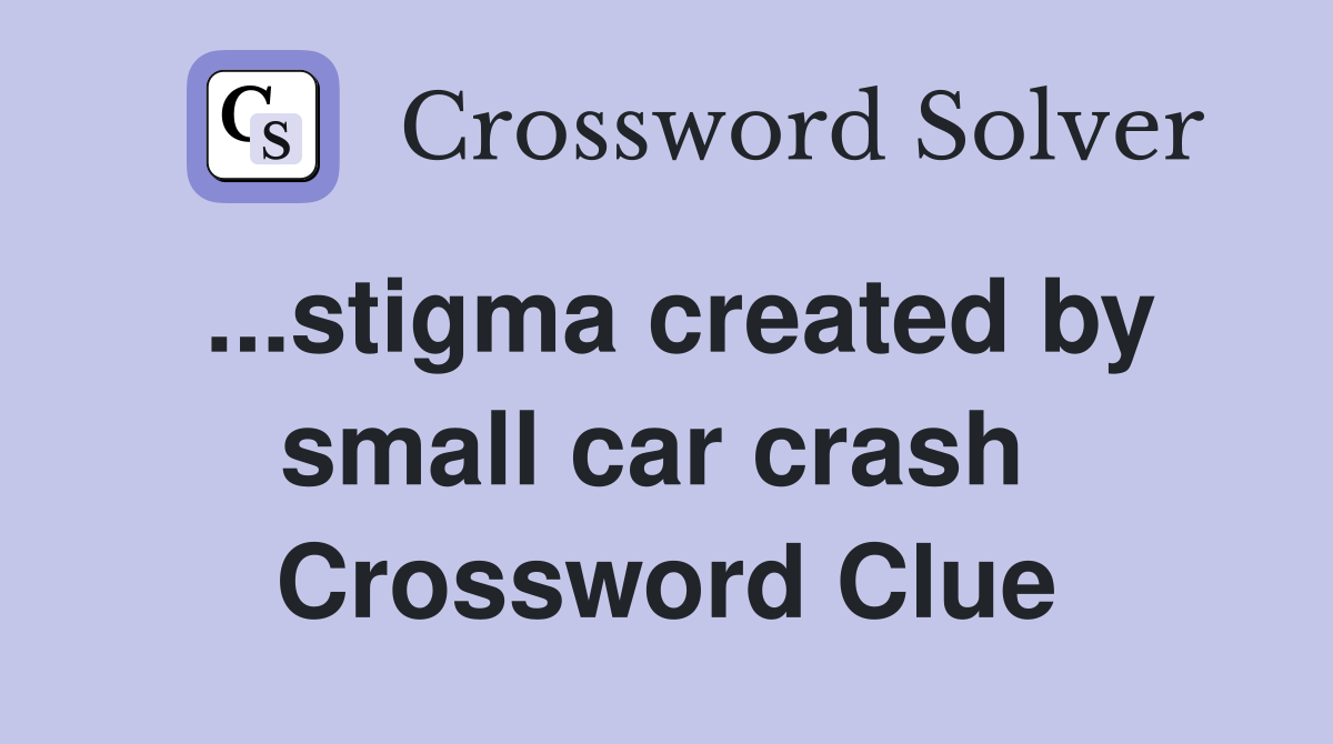 ...stigma created by small car crash  Crossword Clue