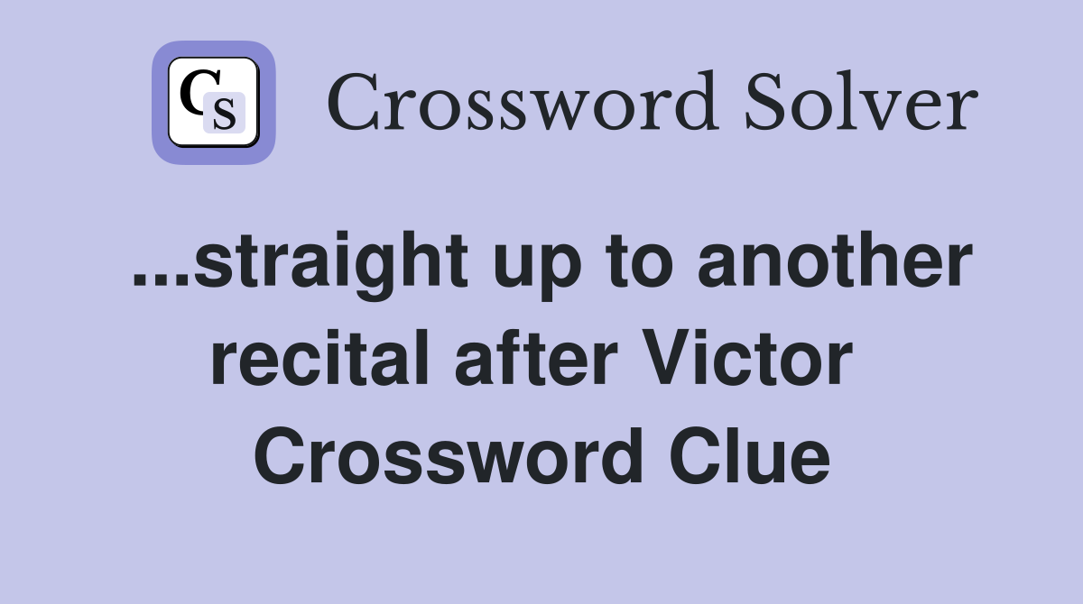 ...straight up to another recital after Victor  Crossword Clue