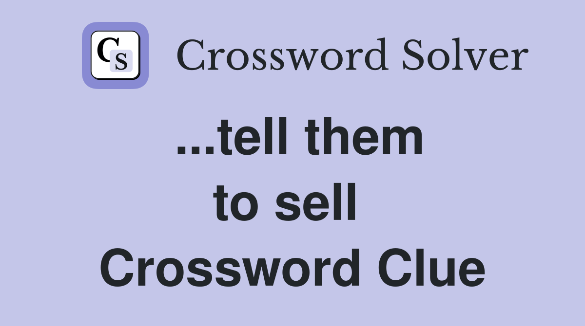 ...tell them to sell  Crossword Clue