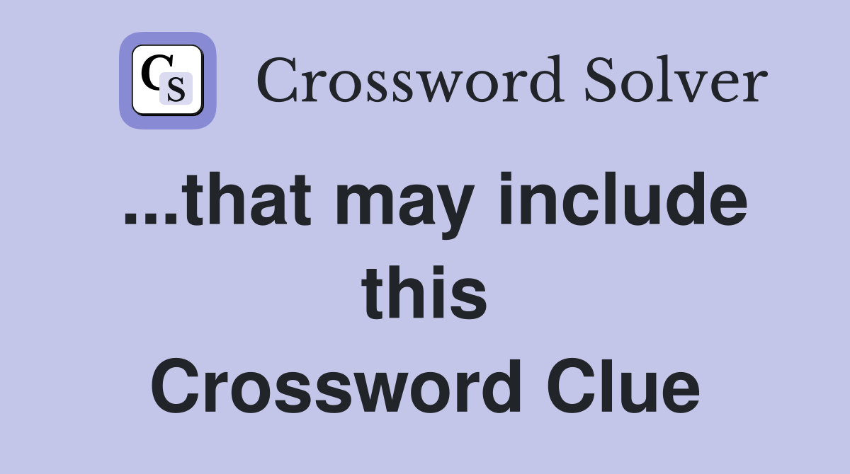 ...that may include this Crossword Clue