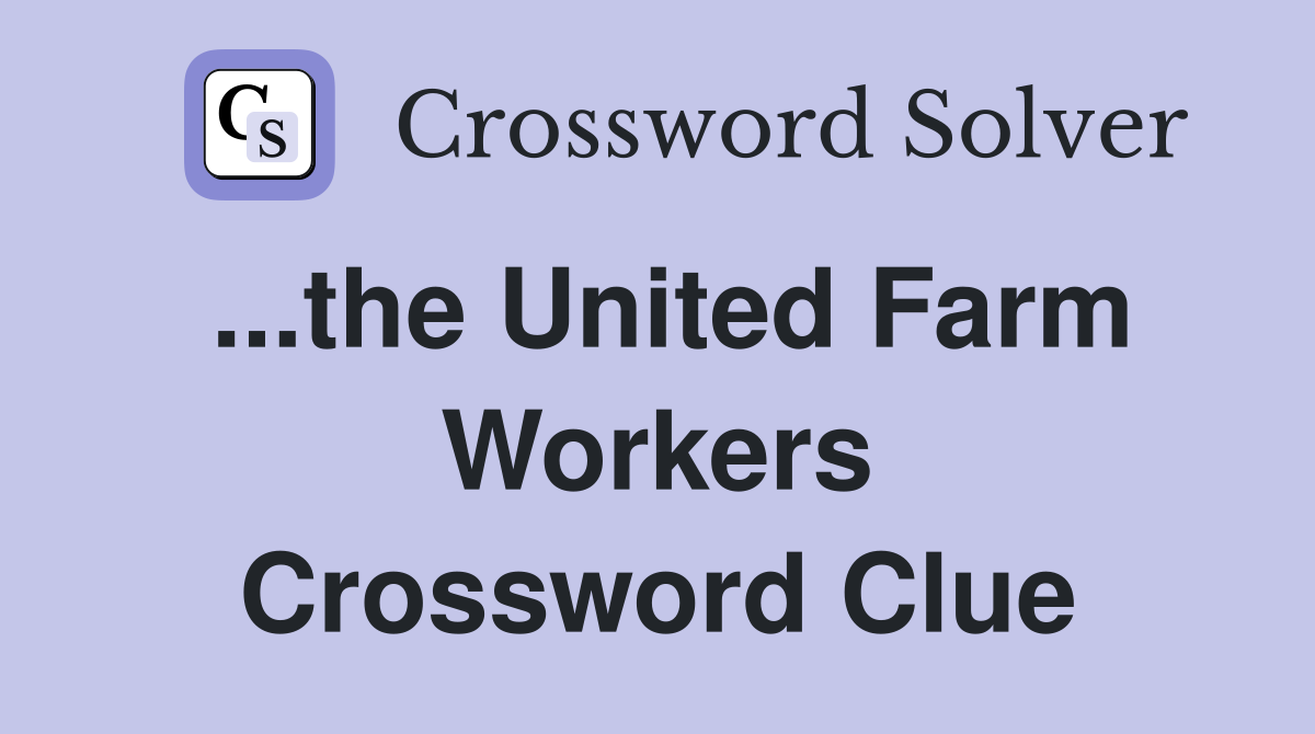 ...the United Farm Workers Crossword Clue