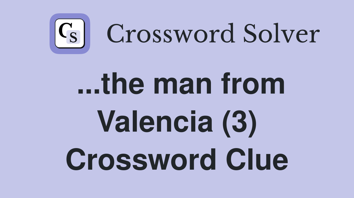 ...the man from Valencia (3) Crossword Clue