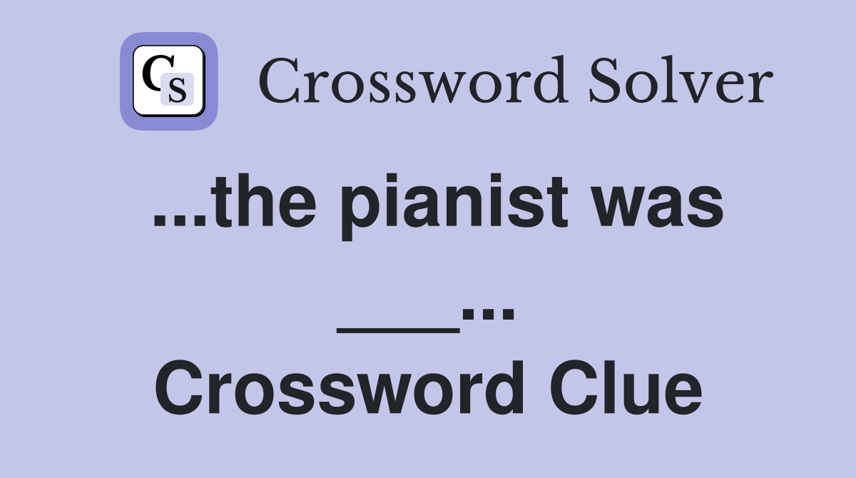 ...the pianist was ___... Crossword Clue