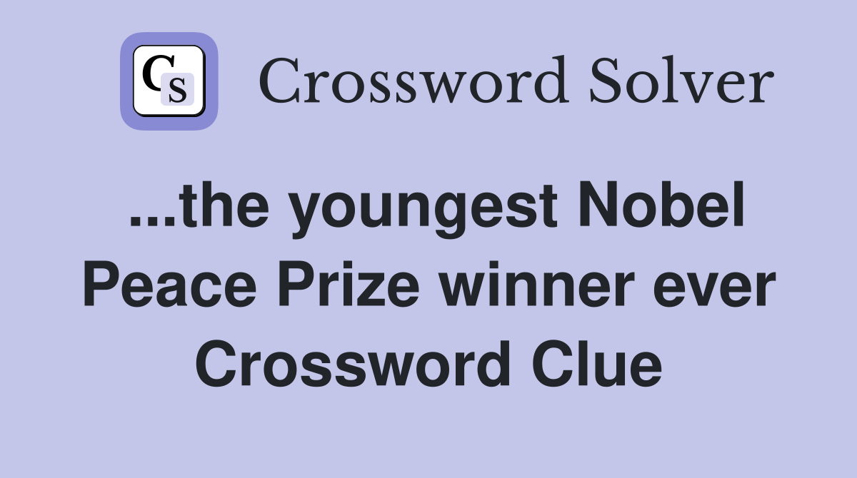 ...the youngest Nobel Peace Prize winner ever Crossword Clue