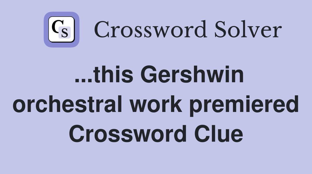 ...this Gershwin orchestral work premiered Crossword Clue