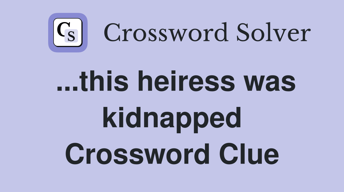 ...this heiress was kidnapped Crossword Clue