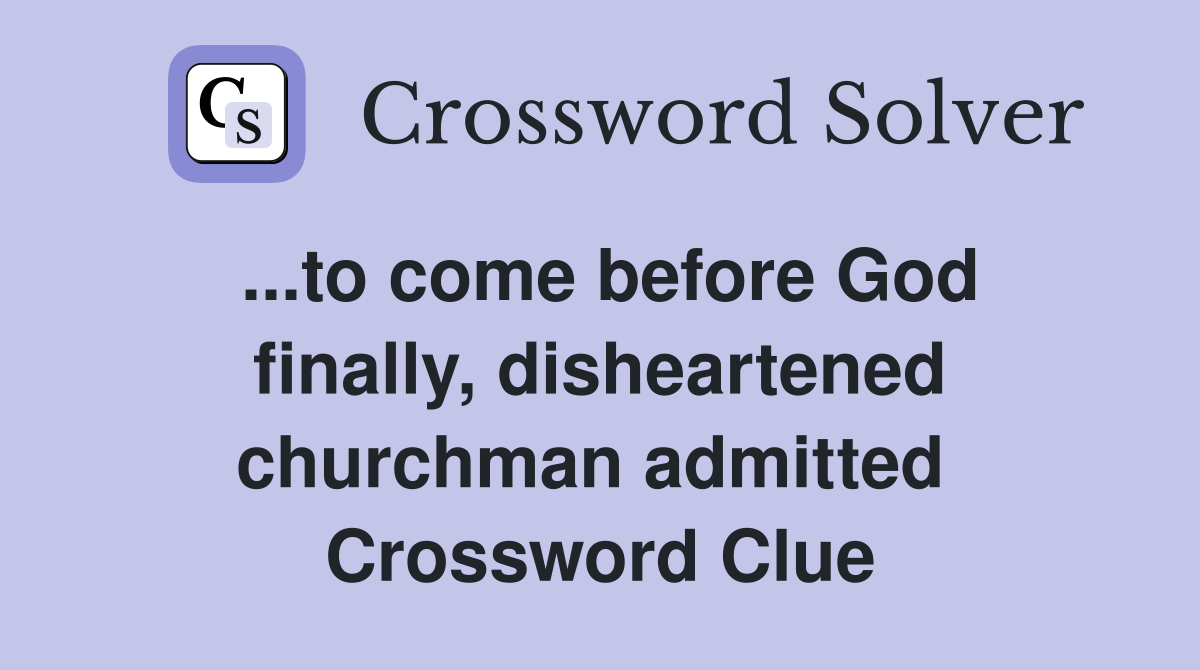 ...to come before God finally, disheartened churchman admitted  Crossword Clue
