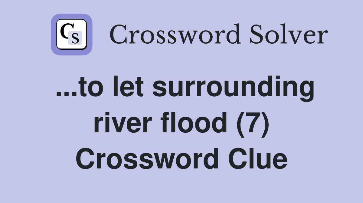 ...to let surrounding river flood (7) Crossword Clue