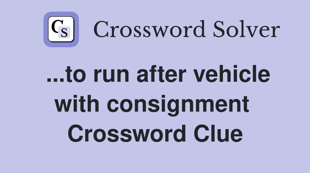 ...to run after vehicle with consignment  Crossword Clue