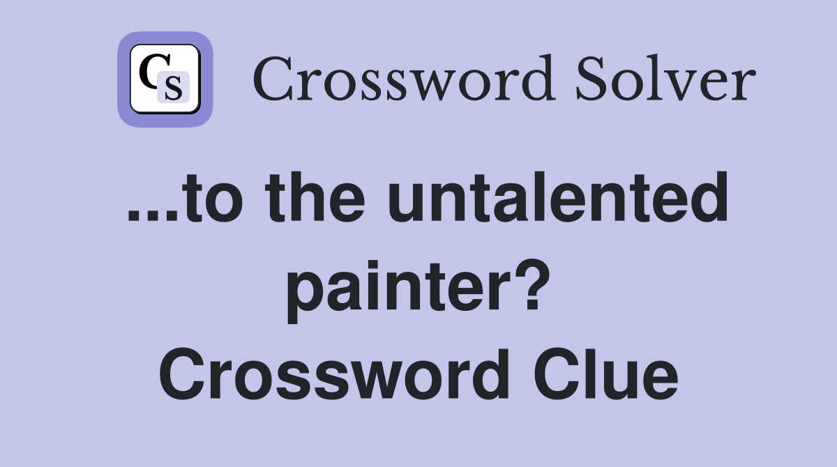 ...to the untalented painter? Crossword Clue
