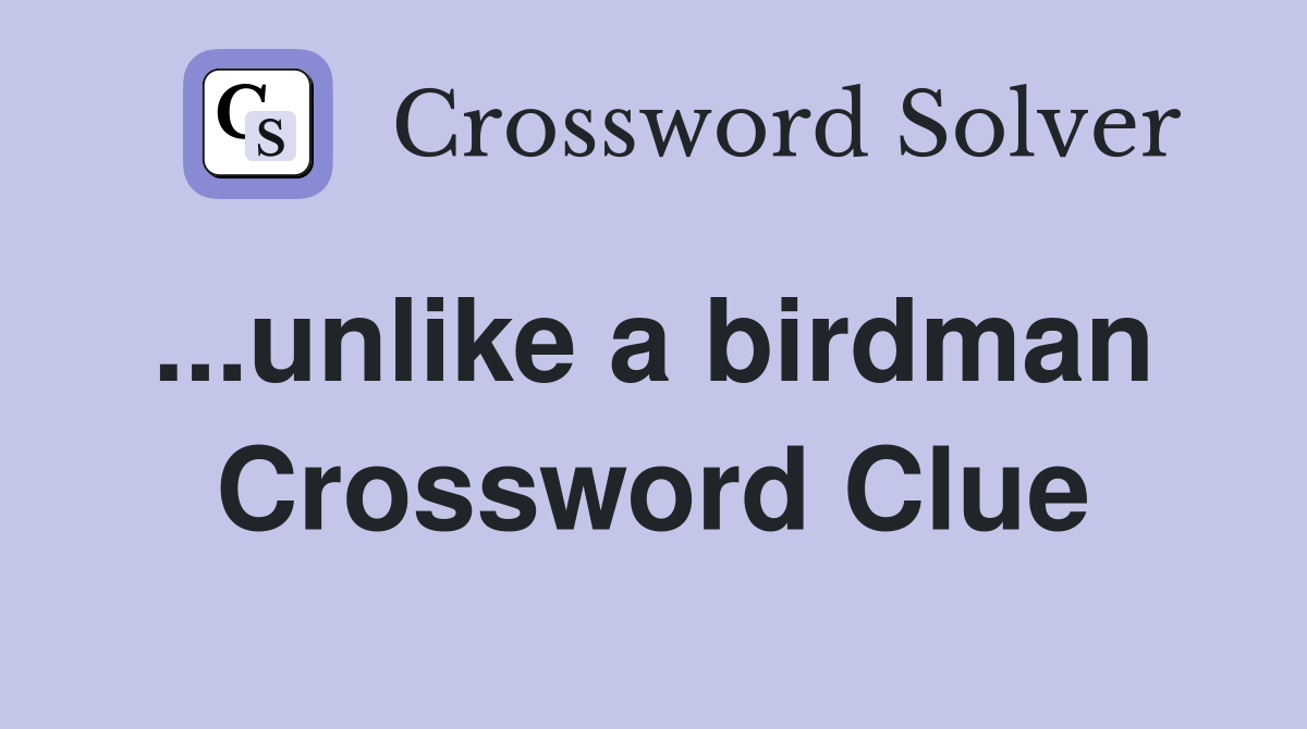 ...unlike a birdman  Crossword Clue