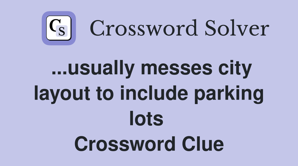 ...usually messes city layout to include parking lots  Crossword Clue