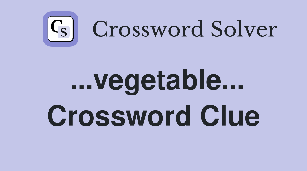 ...vegetable... Crossword Clue