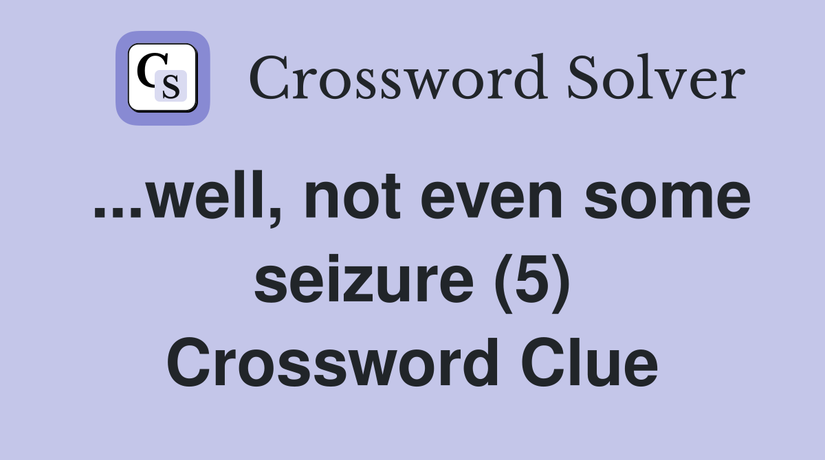 ...well, not even some seizure (5) Crossword Clue